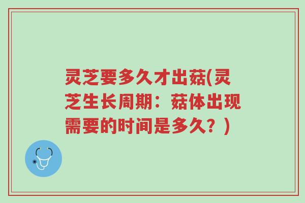 灵芝要多久才出菇(灵芝生长周期:菇体出现需要的时间是多久?)-第1张图片-超越 灵芝要多久才出菇(灵芝生长周期:菇体出现需要的时间是多久?)-第1张图片-超越