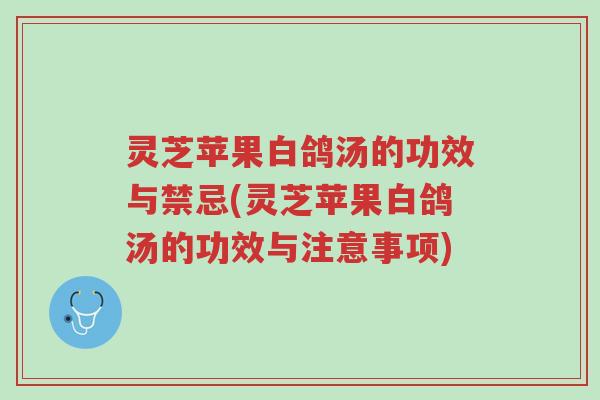 灵芝苹果白鸽汤的功效与禁忌(灵芝苹果白鸽汤的功效与注意事项)-第1张图片-超越 灵芝苹果白鸽汤的功效与禁忌(灵芝苹果白鸽汤的功效与注意事项)-第1张图片-超越