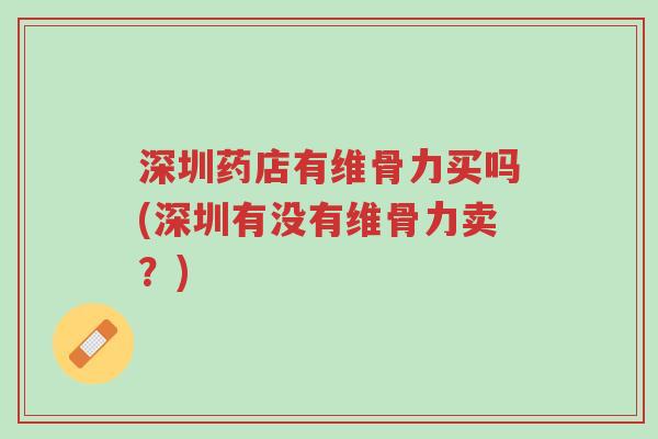 深圳药店有维骨力买吗(深圳有没有维骨力卖?)-第1张图片-超越 深圳药店有维骨力买吗(深圳有没有维骨力卖?)-第1张图片-超越