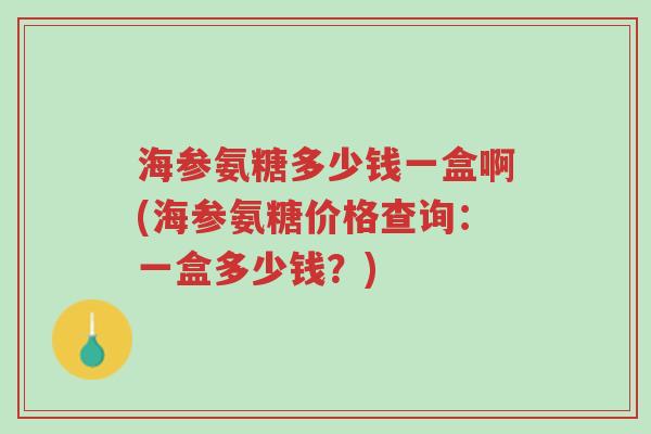 海参氨糖多少钱一盒啊(海参氨糖价格查询:一盒多少钱?)-第1张图片-超越 海参氨糖多少钱一盒啊(海参氨糖价格查询:一盒多少钱?)-第1张图片-超越