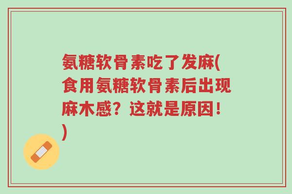 氨糖软骨素吃了发麻(食用氨糖软骨素后出现麻木感?这就是原因!)-第1张图片-超越 氨糖软骨素吃了发麻(食用氨糖软骨素后出现麻木感?这就是原因!)-第1张图片-超越