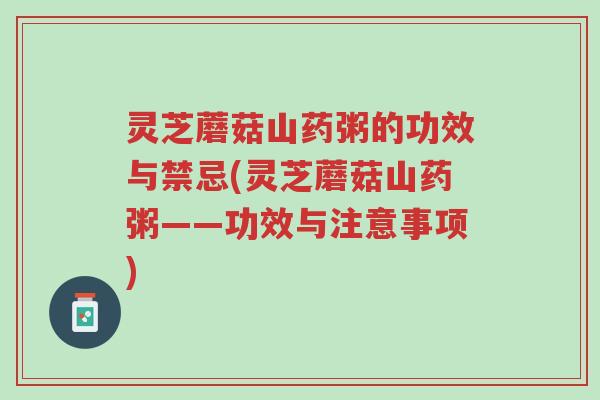 灵芝蘑菇山药粥的功效与禁忌(灵芝蘑菇山药粥——功效与注意事项)-第1张图片-超越 灵芝蘑菇山药粥的功效与禁忌(灵芝蘑菇山药粥——功效与注意事项)-第1张图片-超越