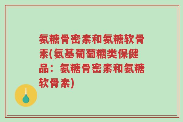 氨糖骨密素和氨糖软骨素(氨基葡萄糖类保健品:氨糖骨密素和氨糖软骨素)-第1张图片-超越 氨糖骨密素和氨糖软骨素(氨基葡萄糖类保健品:氨糖骨密素和氨糖软骨素)-第1张图片-超越