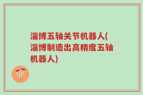淄博五轴关节机器人(淄博制造出高精度五轴机器人)-第1张图片-超越 淄博五轴关节机器人(淄博制造出高精度五轴机器人)-第1张图片-超越