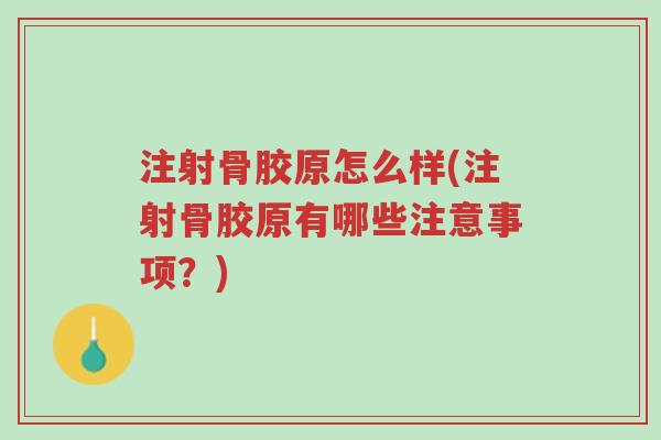 注射骨胶原怎么样(注射骨胶原有哪些注意事项?)-第1张图片-超越 注射骨胶原怎么样(注射骨胶原有哪些注意事项?)-第1张图片-超越