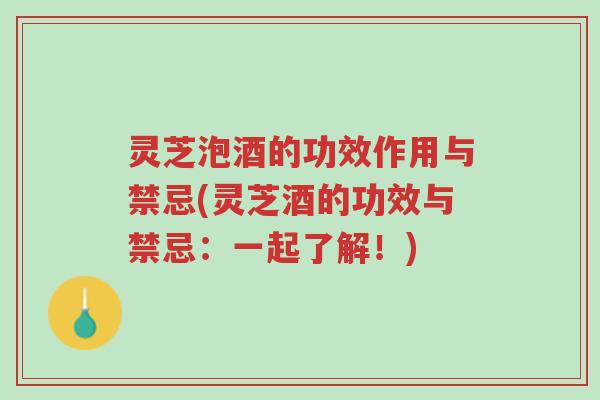 灵芝泡酒的功效作用与禁忌(灵芝酒的功效与禁忌:一起了解!)-第1张图片-超越 灵芝泡酒的功效作用与禁忌(灵芝酒的功效与禁忌:一起了解!)-第1张图片-超越