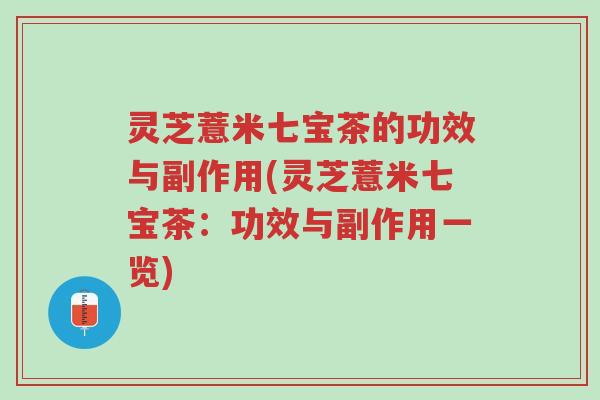 灵芝薏米七宝茶的功效与副作用(灵芝薏米七宝茶：功效与副作用一览)-第1张图片-超越