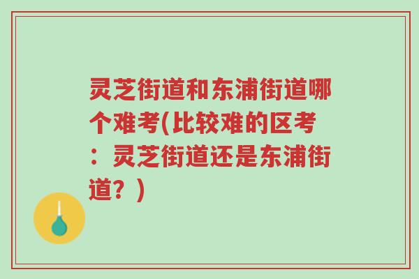 灵芝街道和东浦街道哪个难考(比较难的区考:灵芝街道还是东浦街道?)-第1张图片-超越 灵芝街道和东浦街道哪个难考(比较难的区考:灵芝街道还是东浦街道?)-第1张图片-超越
