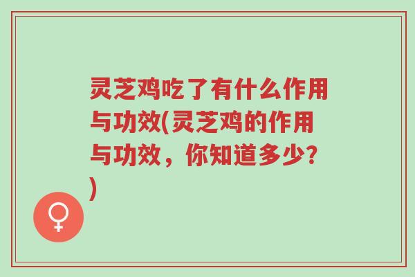 灵芝鸡吃了有什么作用与功效(灵芝鸡的作用与功效,你知道多少?)-第1张图片-超越 灵芝鸡吃了有什么作用与功效(灵芝鸡的作用与功效,你知道多少?)-第1张图片-超越