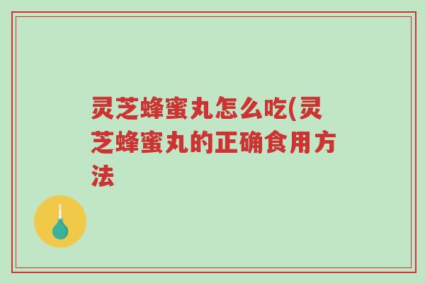 灵芝蜂蜜丸怎么吃(灵芝蜂蜜丸的正确食用方法-第1张图片-超越 灵芝蜂蜜丸怎么吃(灵芝蜂蜜丸的正确食用方法-第1张图片-超越