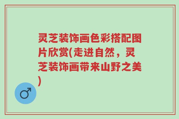 灵芝装饰画色彩搭配图片欣赏(走进自然,灵芝装饰画带来山野之美)-第1张图片-超越 灵芝装饰画色彩搭配图片欣赏(走进自然,灵芝装饰画带来山野之美)-第1张图片-超越