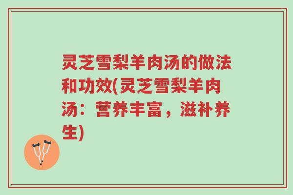 灵芝雪梨羊肉汤的做法和功效(灵芝雪梨羊肉汤:营养丰富,滋补养生)-第1张图片-超越 灵芝雪梨羊肉汤的做法和功效(灵芝雪梨羊肉汤:营养丰富,滋补养生)-第1张图片-超越