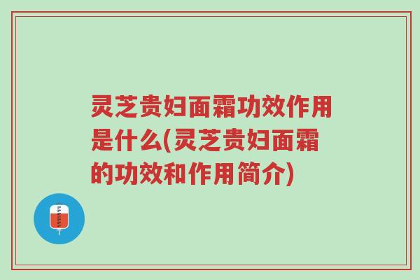 灵芝贵妇面霜功效作用是什么(灵芝贵妇面霜的功效和作用简介)-第1张图片-超越 灵芝贵妇面霜功效作用是什么(灵芝贵妇面霜的功效和作用简介)-第1张图片-超越