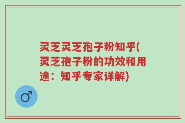 灵芝灵芝孢子粉知乎(灵芝孢子粉的功效和用途：知乎专家详解)-第1张图片-超越
