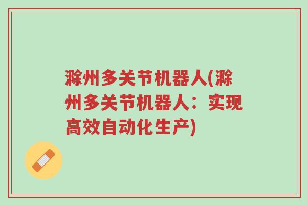 滁州多关节机器人(滁州多关节机器人:实现高效自动化生产)-第1张图片-超越 滁州多关节机器人(滁州多关节机器人:实现高效自动化生产)-第1张图片-超越