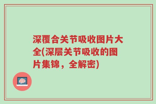 深覆合关节吸收图片大全(深层关节吸收的图片集锦,全解密)-第1张图片-超越 深覆合关节吸收图片大全(深层关节吸收的图片集锦,全解密)-第1张图片-超越