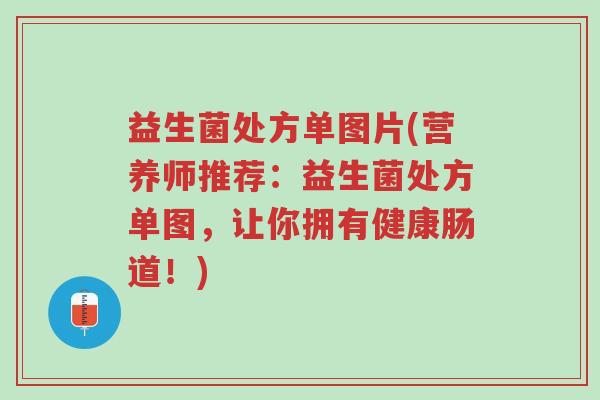 益生菌处方单图片(营养师推荐:益生菌处方单图,让你拥有健康肠道!)-第1张图片-超越 益生菌处方单图片(营养师推荐:益生菌处方单图,让你拥有健康肠道!)-第1张图片-超越