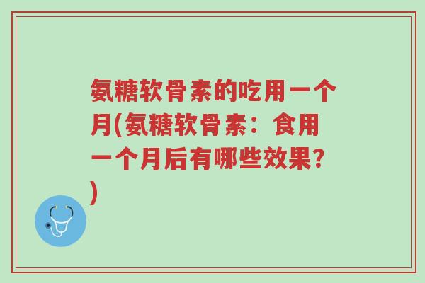 氨糖软骨素的吃用一个月(氨糖软骨素:食用一个月后有哪些效果?)-第1张图片-超越 氨糖软骨素的吃用一个月(氨糖软骨素:食用一个月后有哪些效果?)-第1张图片-超越