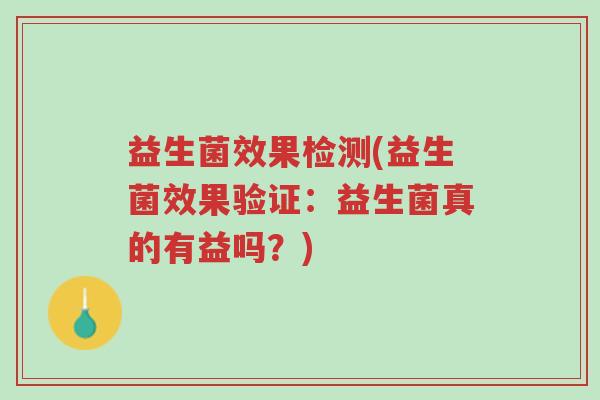 益生菌效果检测(益生菌效果验证:益生菌真的有益吗?)-第1张图片-超越 益生菌效果检测(益生菌效果验证:益生菌真的有益吗?)-第1张图片-超越