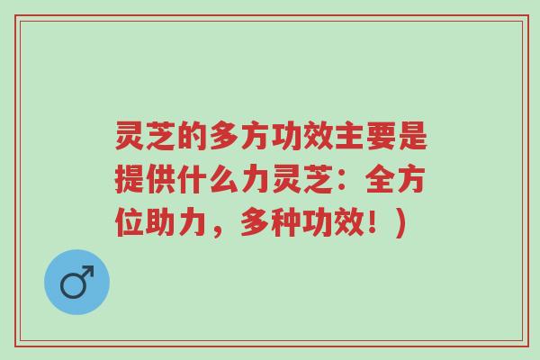 灵芝的多方功效主要是提供什么力灵芝:全方位助力,多种功效!)-第1张图片-超越 灵芝的多方功效主要是提供什么力灵芝:全方位助力,多种功效!)-第1张图片-超越