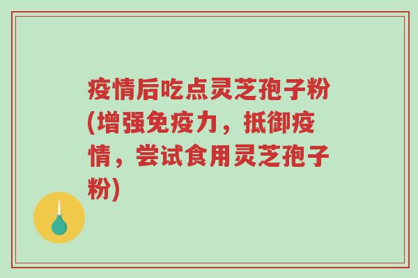 疫情后吃点灵芝孢子粉(增强免疫力,抵御疫情,尝试食用灵芝孢子粉)-第1张图片-超越 疫情后吃点灵芝孢子粉(增强免疫力,抵御疫情,尝试食用灵芝孢子粉)-第1张图片-超越