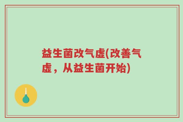 益生菌改气虚(改善气虚,从益生菌开始)-第1张图片-超越 益生菌改气虚(改善气虚,从益生菌开始)-第1张图片-超越