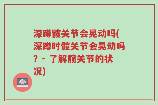 深蹲髋关节会晃动吗(深蹲时髋关节会晃动吗?- 了解髋关节的状况)-第1张图片-超越 深蹲髋关节会晃动吗(深蹲时髋关节会晃动吗?- 了解髋关节的状况)-第1张图片-超越