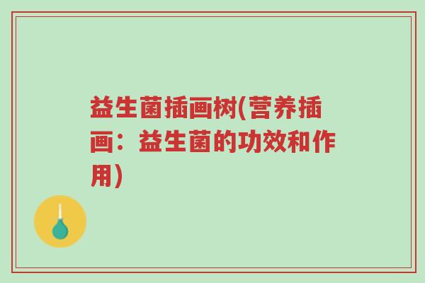 益生菌插画树(营养插画：益生菌的功效和作用)-第1张图片-超越