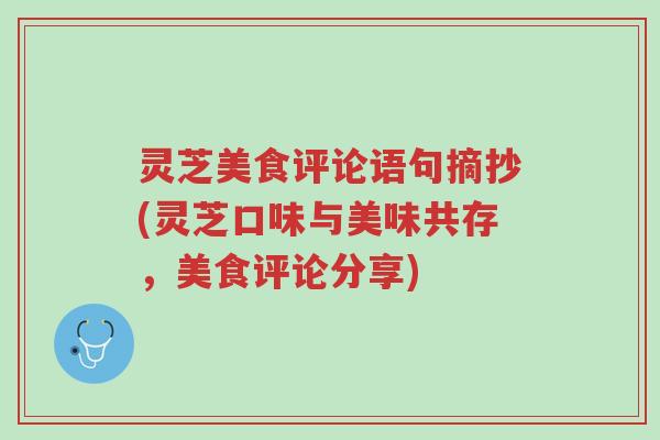 灵芝美食评论语句摘抄(灵芝口味与美味共存,美食评论分享)-第1张图片-超越 灵芝美食评论语句摘抄(灵芝口味与美味共存,美食评论分享)-第1张图片-超越