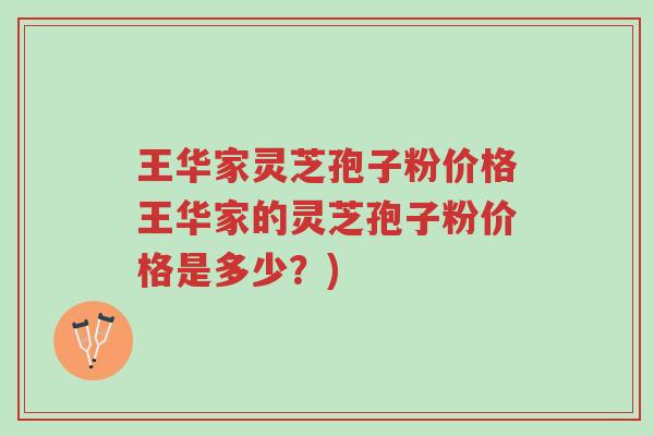 王华家灵芝孢子粉价格王华家的灵芝孢子粉价格是多少?)-第1张图片-超越 王华家灵芝孢子粉价格王华家的灵芝孢子粉价格是多少?)-第1张图片-超越
