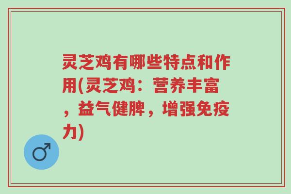 灵芝鸡有哪些特点和作用(灵芝鸡:营养丰富,益气健脾,增强免疫力)-第1张图片-超越 灵芝鸡有哪些特点和作用(灵芝鸡:营养丰富,益气健脾,增强免疫力)-第1张图片-超越