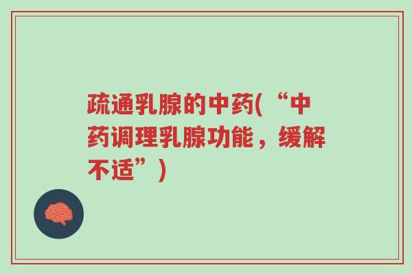 疏通乳腺的中药(“中药调理乳腺功能，缓解不适”)-第1张图片-超越