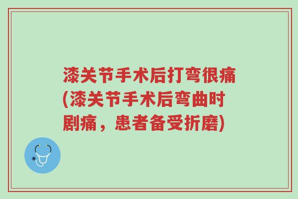 漆关节手术后打弯很痛(漆关节手术后弯曲时剧痛,患者备受折磨)-第1张图片-超越 漆关节手术后打弯很痛(漆关节手术后弯曲时剧痛,患者备受折磨)-第1张图片-超越