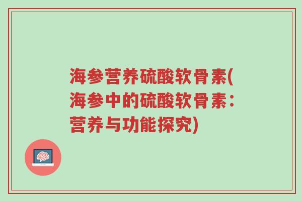 海参营养硫酸软骨素(海参中的硫酸软骨素：营养与功能探究)-第1张图片-超越