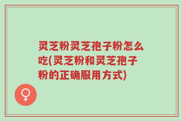 灵芝粉灵芝孢子粉怎么吃(灵芝粉和灵芝孢子粉的正确服用方式)-第1张图片-超越 灵芝粉灵芝孢子粉怎么吃(灵芝粉和灵芝孢子粉的正确服用方式)-第1张图片-超越