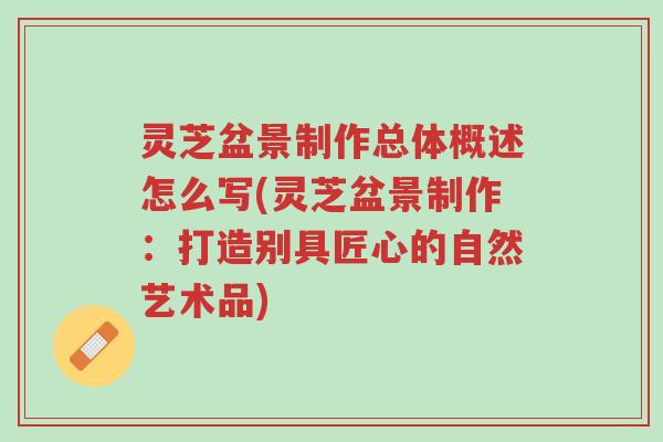 灵芝盆景制作总体概述怎么写(灵芝盆景制作:打造别具匠心的自然艺术品)-第1张图片-超越 灵芝盆景制作总体概述怎么写(灵芝盆景制作:打造别具匠心的自然艺术品)-第1张图片-超越