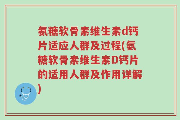 氨糖软骨素维生素d钙片适应人群及过程(氨糖软骨素维生素D钙片的适用人群及作用详解)-第1张图片-超越 氨糖软骨素维生素d钙片适应人群及过程(氨糖软骨素维生素D钙片的适用人群及作用详解)-第1张图片-超越