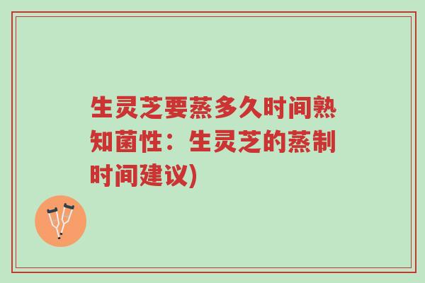 生灵芝要蒸多久时间熟知菌性:生灵芝的蒸制时间建议)-第1张图片-超越 生灵芝要蒸多久时间熟知菌性:生灵芝的蒸制时间建议)-第1张图片-超越