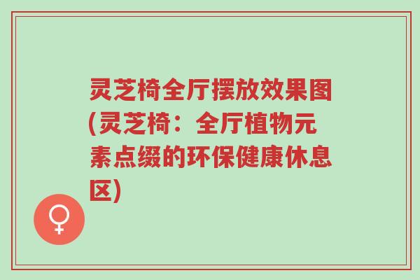 灵芝椅全厅摆放效果图(灵芝椅:全厅植物元素点缀的环保健康休息区)-第1张图片-超越 灵芝椅全厅摆放效果图(灵芝椅:全厅植物元素点缀的环保健康休息区)-第1张图片-超越