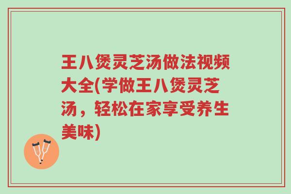 王八煲灵芝汤做法视频大全(学做王八煲灵芝汤,轻松在家享受养生美味)-第1张图片-超越 王八煲灵芝汤做法视频大全(学做王八煲灵芝汤,轻松在家享受养生美味)-第1张图片-超越
