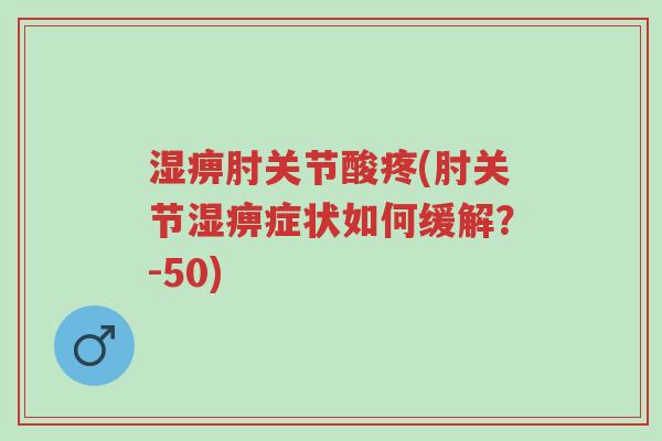 湿痹肘关节酸疼(肘关节湿痹症状如何缓解?-50)-第1张图片-超越 湿痹肘关节酸疼(肘关节湿痹症状如何缓解?-50)-第1张图片-超越
