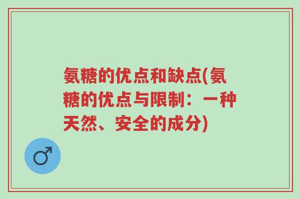 氨糖的优点和缺点(氨糖的优点与限制:一种天然、安全的成分)-第1张图片-超越 氨糖的优点和缺点(氨糖的优点与限制:一种天然、安全的成分)-第1张图片-超越
