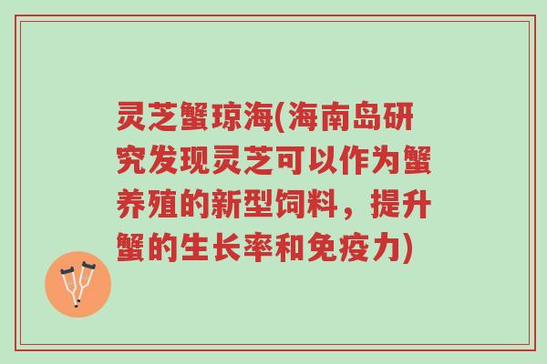 灵芝蟹琼海(海南岛研究发现灵芝可以作为蟹养殖的新型饲料,提升蟹的生长率和免疫力)-第1张图片-超越 灵芝蟹琼海(海南岛研究发现灵芝可以作为蟹养殖的新型饲料,提升蟹的生长率和免疫力)-第1张图片-超越