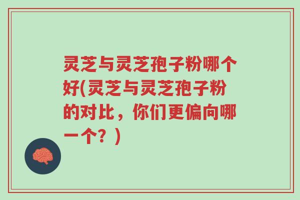 灵芝与灵芝孢子粉哪个好(灵芝与灵芝孢子粉的对比,你们更偏向哪一个?)-第1张图片-超越 灵芝与灵芝孢子粉哪个好(灵芝与灵芝孢子粉的对比,你们更偏向哪一个?)-第1张图片-超越