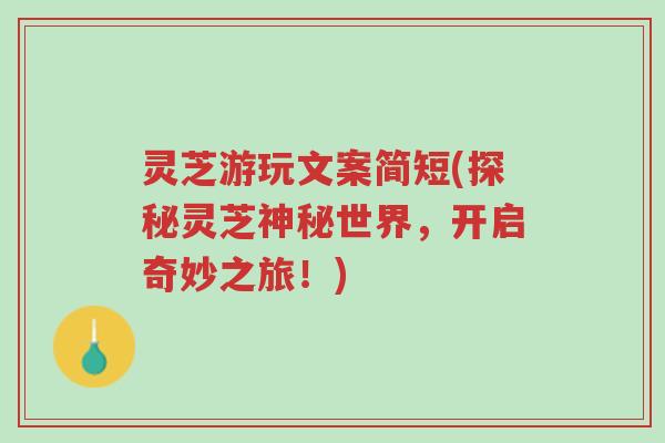灵芝游玩文案简短(探秘灵芝神秘世界,开启奇妙之旅!)-第1张图片-超越 灵芝游玩文案简短(探秘灵芝神秘世界,开启奇妙之旅!)-第1张图片-超越