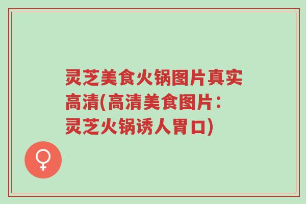灵芝美食火锅图片真实高清(高清美食图片:灵芝火锅诱人胃口)-第1张图片-超越 灵芝美食火锅图片真实高清(高清美食图片:灵芝火锅诱人胃口)-第1张图片-超越
