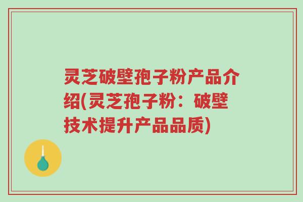灵芝破壁孢子粉产品介绍(灵芝孢子粉:破壁技术提升产品品质)-第1张图片-超越 灵芝破壁孢子粉产品介绍(灵芝孢子粉:破壁技术提升产品品质)-第1张图片-超越