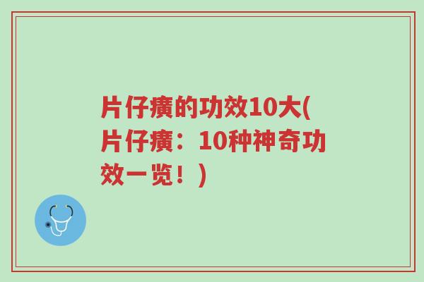 片仔癀的功效10大(片仔癀：10种神奇功效一览！)-第1张图片-超越
