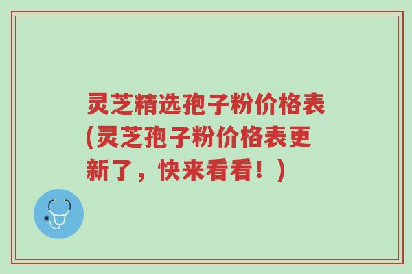 灵芝精选孢子粉价格表(灵芝孢子粉价格表更新了,快来看看!)-第1张图片-超越 灵芝精选孢子粉价格表(灵芝孢子粉价格表更新了,快来看看!)-第1张图片-超越