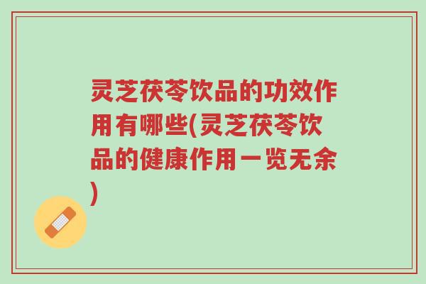 灵芝茯苓饮品的功效作用有哪些(灵芝茯苓饮品的健康作用一览无余)-第1张图片-超越 灵芝茯苓饮品的功效作用有哪些(灵芝茯苓饮品的健康作用一览无余)-第1张图片-超越